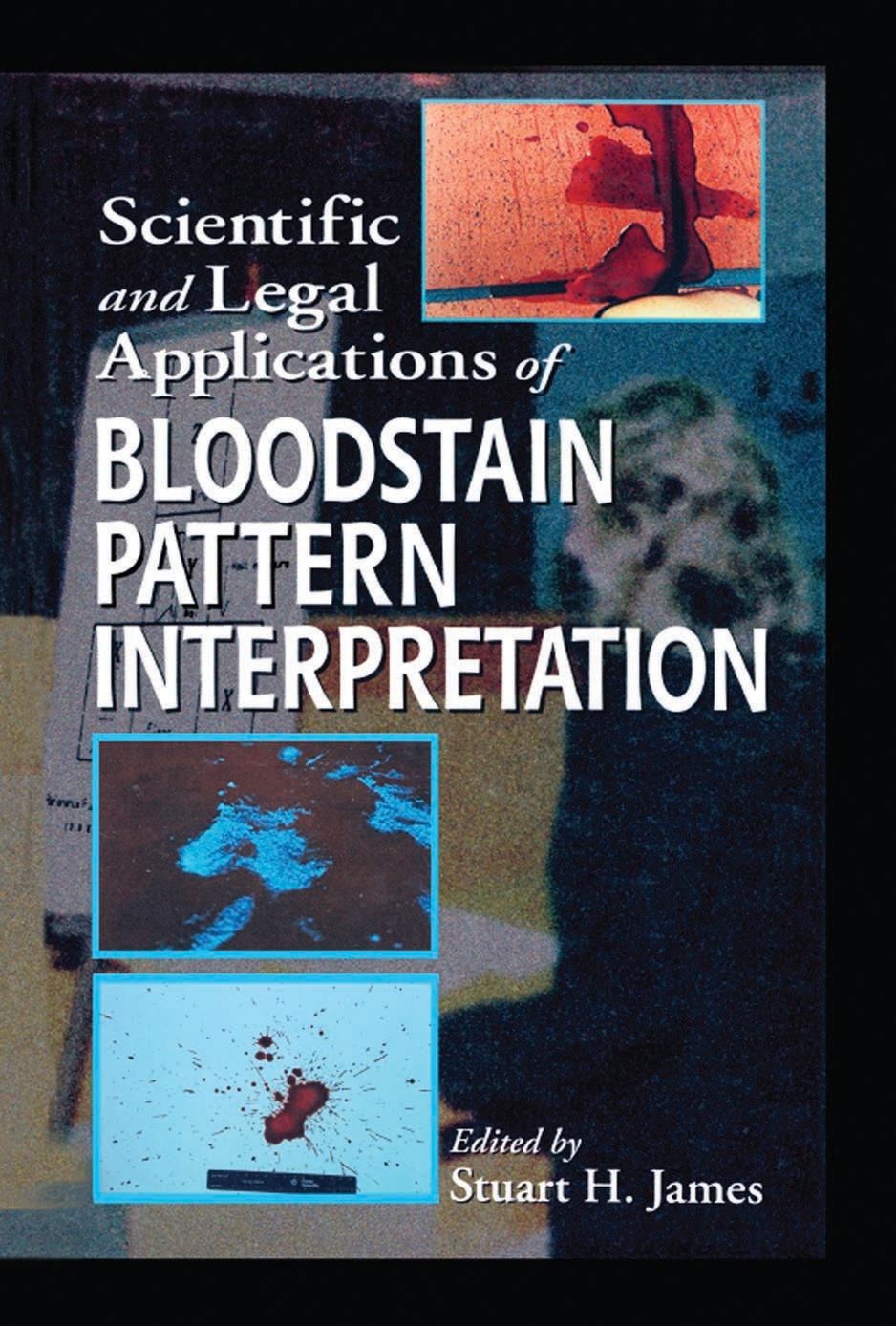 Scientific and Legal Applications of BLOODSTAIN PATTERN INTERPRETATION by Stuart H. James