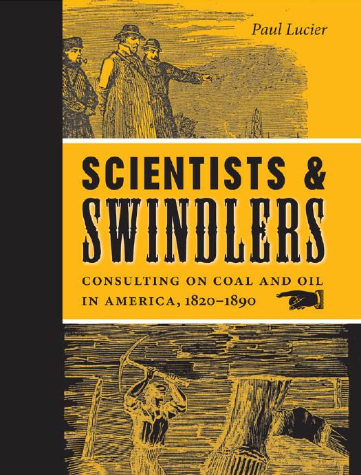 Scientists and Swindlers: Consulting on Coal and Oil in America, 1820â1890 by Paul Lucier