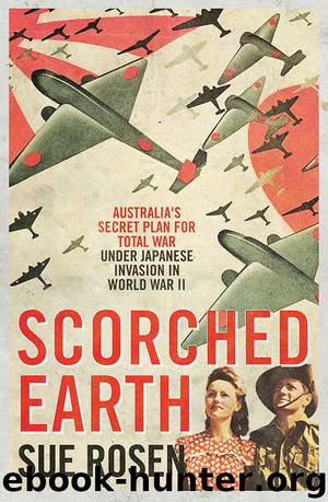 Scorched Earth: Australia's secret plan for total war under Japanese invasion in World War II by Sue Rosen
