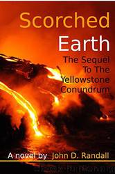 Scorched Earth--The Complete Sequel to the Yellowstone Conundrum by John Randall