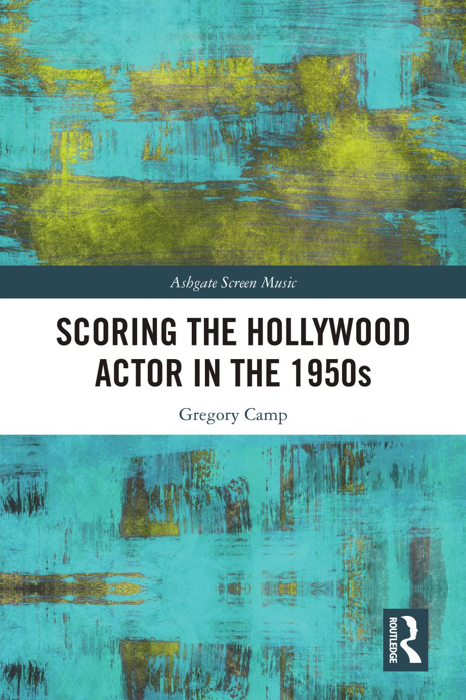 Scoring the Hollywood Actor in the 1950s by Gregory Camp