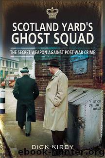 Scotland Yard's Ghost Squad: The Secret Weapon Against Post-War Crime by Kirby Dick