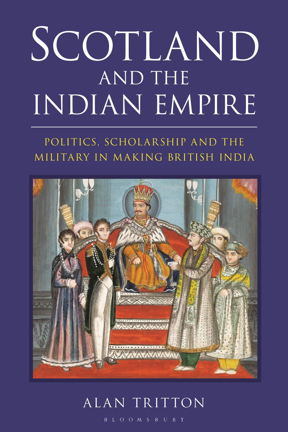 Scotland and the Indian Empire: Politics, Scholarship and the Military in Making British India by Alan Tritton