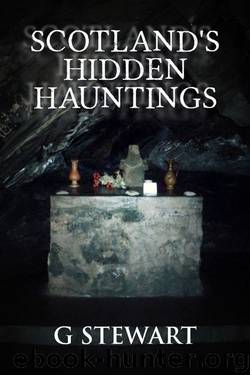 Scotland's Hidden Hauntings: A Collection of Real Ghost Stories (The Haunted Explorer Series Book 1) by G Stewart