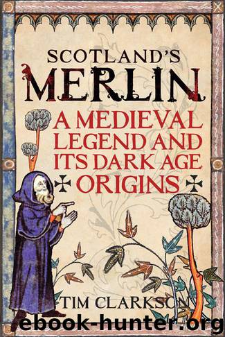 Scotland's Merlin: A Medieval Legend and its Dark Age Origins by Tim Clarkson