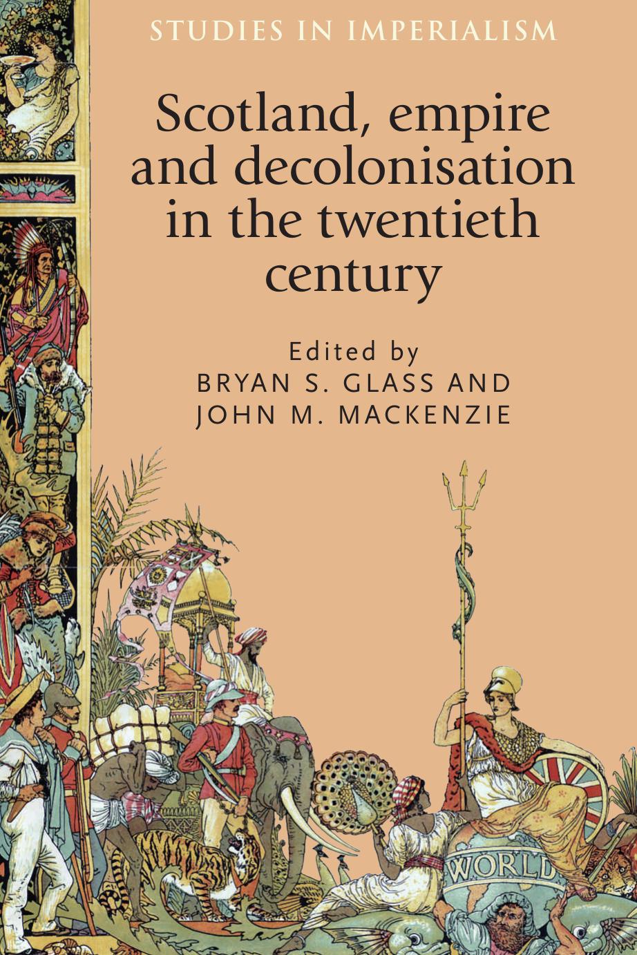 Scotland, empire and decolonisation in the twentieth century by Bryan Glass (editor) John M. MacKenzie (editor)