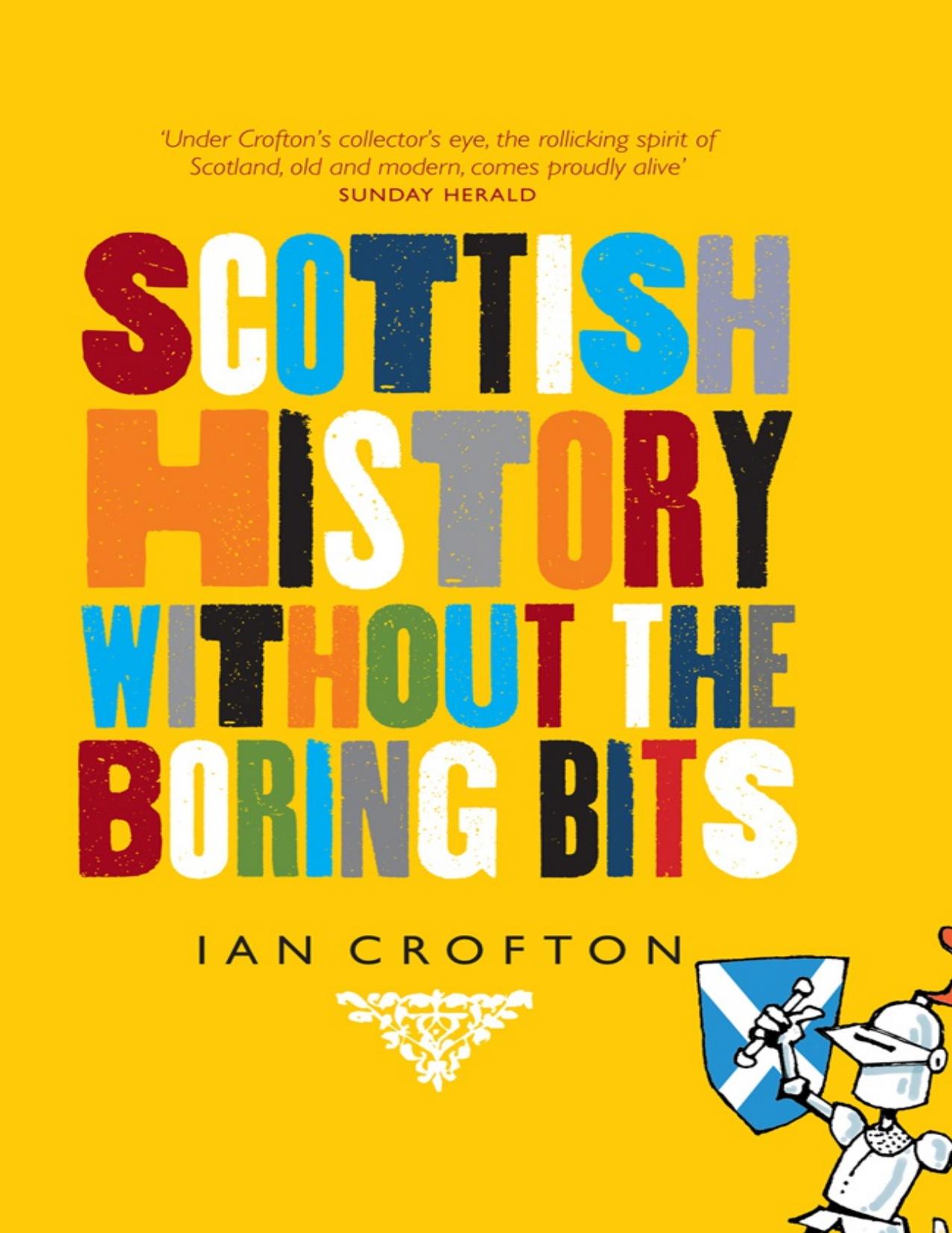 Scottish History Without the Boring Bits: A Chronicle of the Curious, the Eccentric, the Atrocious and the Unlikely by Ian Crofton