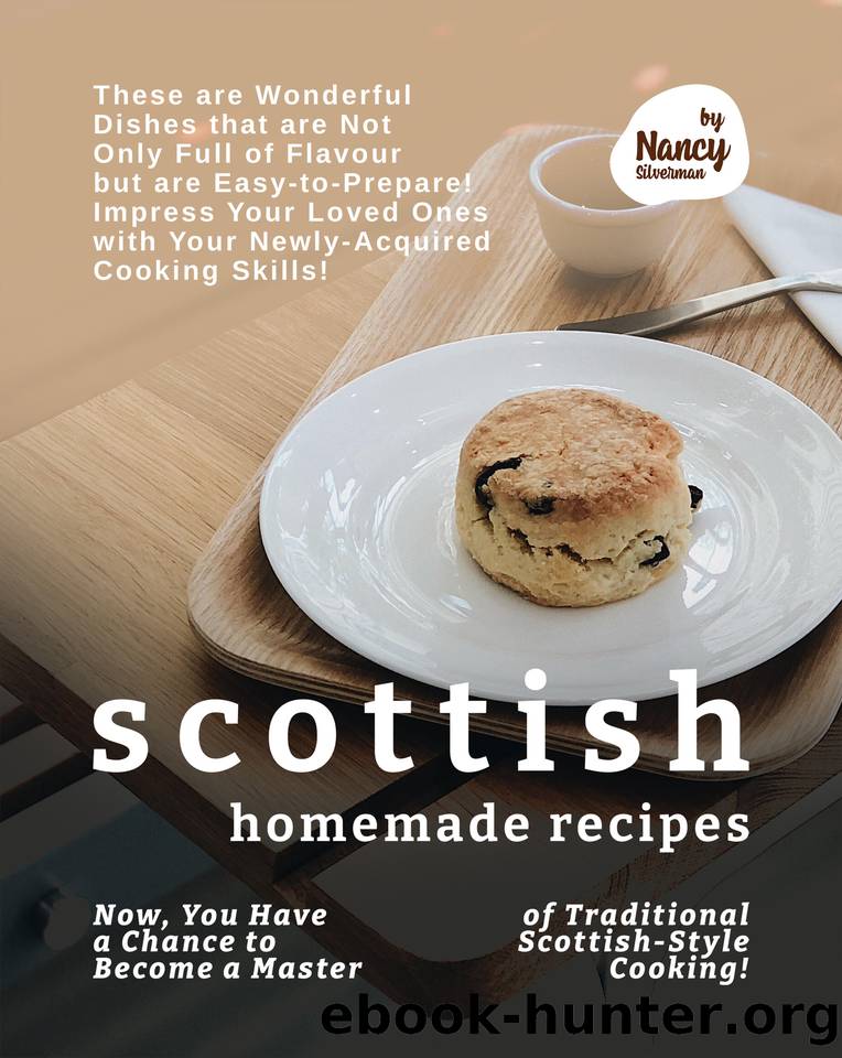 Scottish Homemade Recipes: Now, You Have a Chance to Become a Master of Traditional Scottish-Style Cooking! by Silverman Nancy
