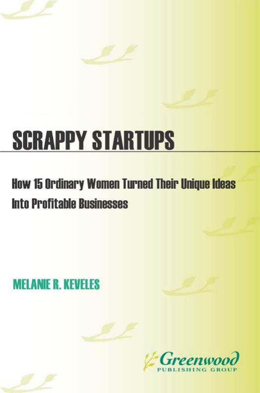 Scrappy Startups: How 15 Ordinary Women Turned Their Unique Ideas into Profitable Businesses by Melanie Keveles