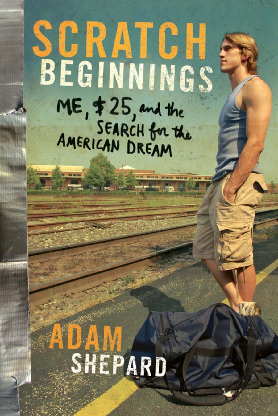 Scratch Beginnings: Me, $25, and the Search for the American Dream by Adam W. Shepard