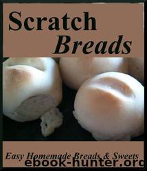 Scratch Breads: Easy Homemade Breads & Sweets by Kathy Burns-Millyard