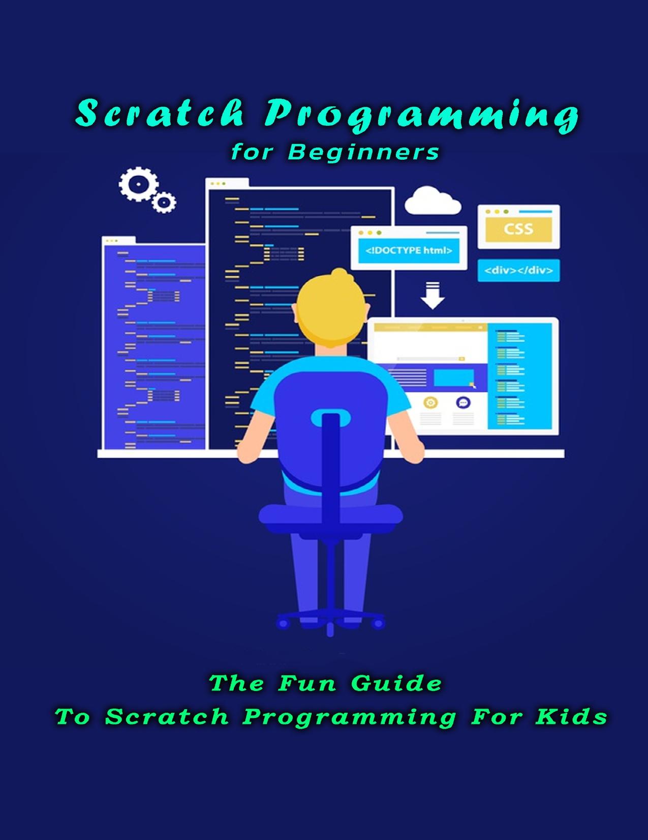Scratch Programming for Beginners: The Fun Guide To Scratch Programming For Kids: Scratch Programming Book For Children by Mullangi Kumar