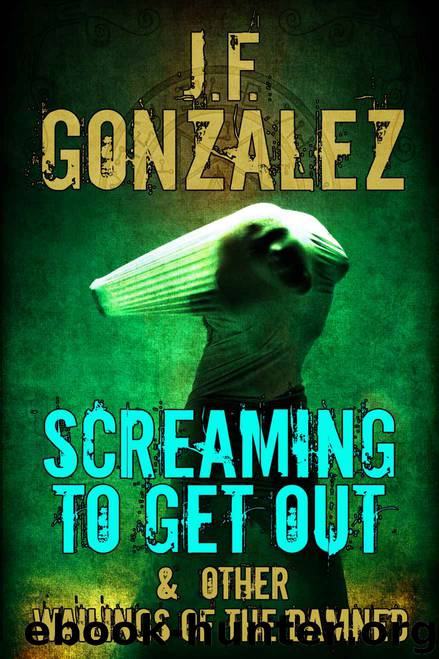 Screaming to Get Out & Other Wailings of the Damned by J. F. Gonzalez
