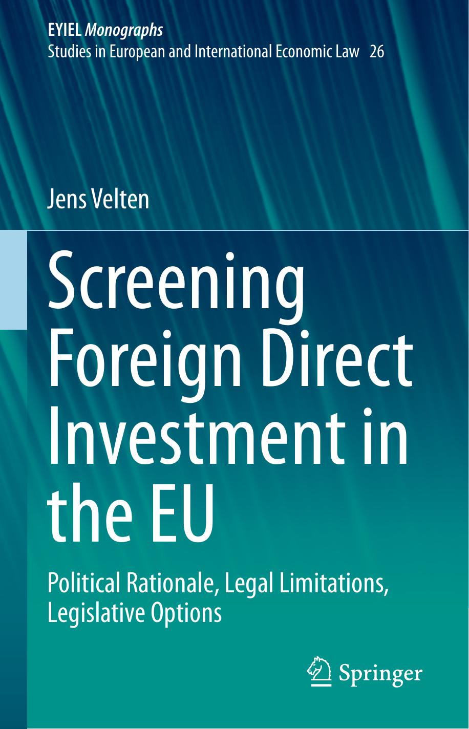 Screening Foreign Direct Investment in the EU: Political Rationale, Legal Limitations, Legislative Options by Jens Velten