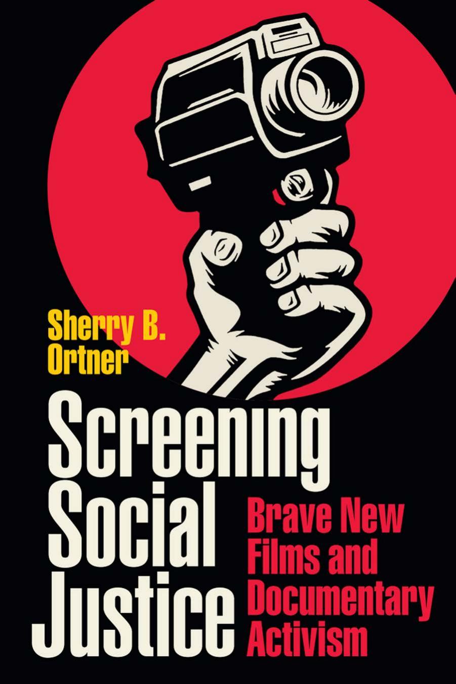 Screening Social Justice: Brave New Films and Documentary Activism by Sherry B. Ortner