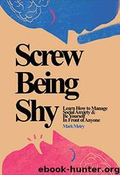 Screw Being Shy: Learn How to Manage Social Anxiety and Be Yourself in Front of Anyone by Mark Metry