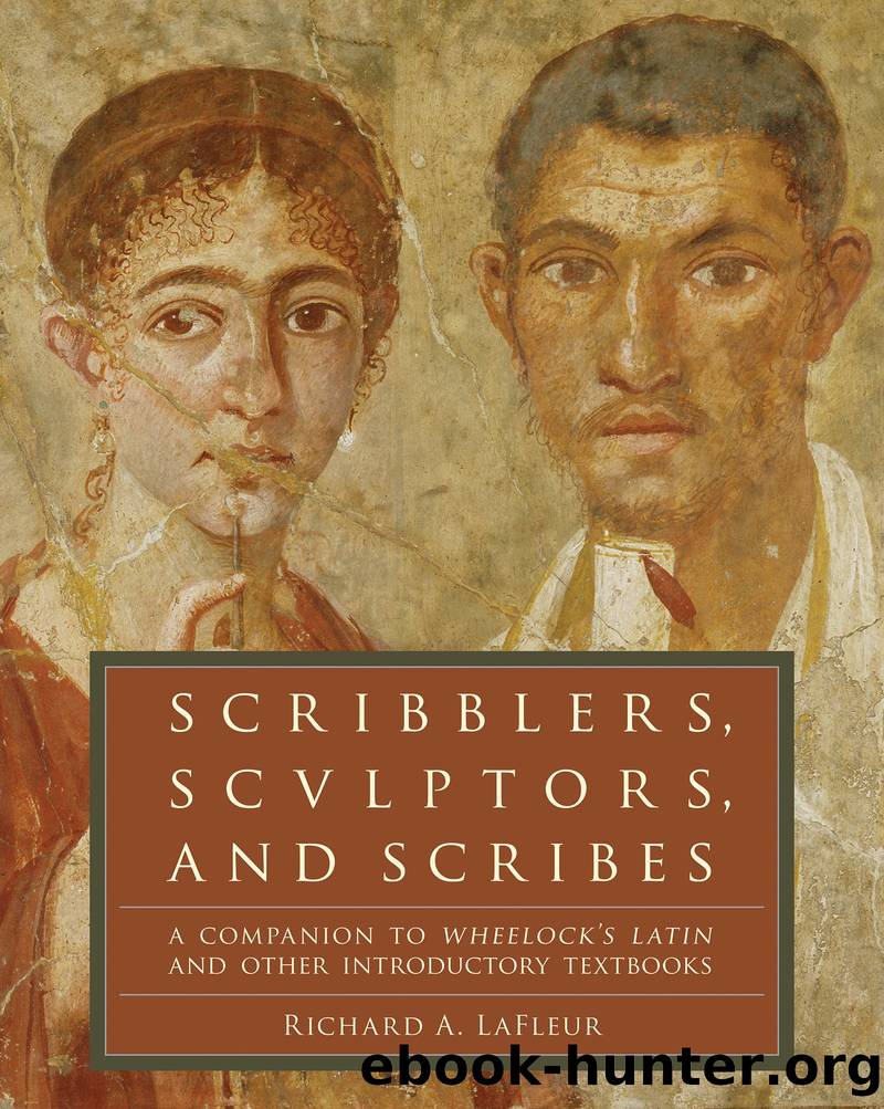 Scribblers, Sculptors, and Scribes_A Companion to Wheelock's Latin and Other Introductory Textbooks by Richard A. Lafleur