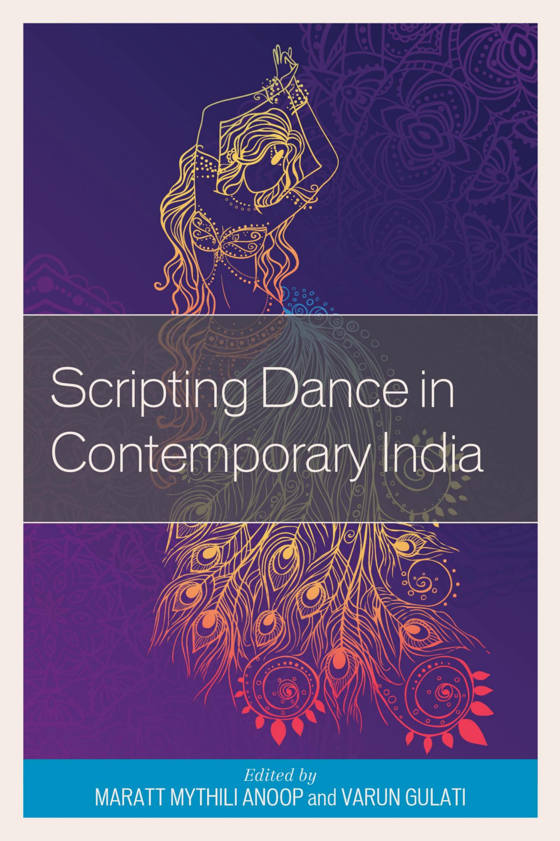 Scripting Dance in Contemporary India by Maratt Mythili Anoop and Varun Gulati
