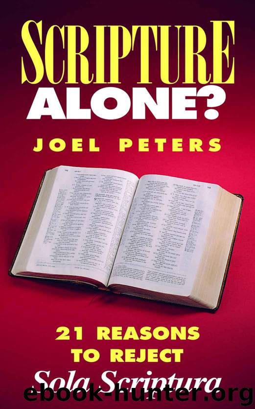Scripture Alone?: 21 Reasons to Reject Sola Scriptura by Joel Peters