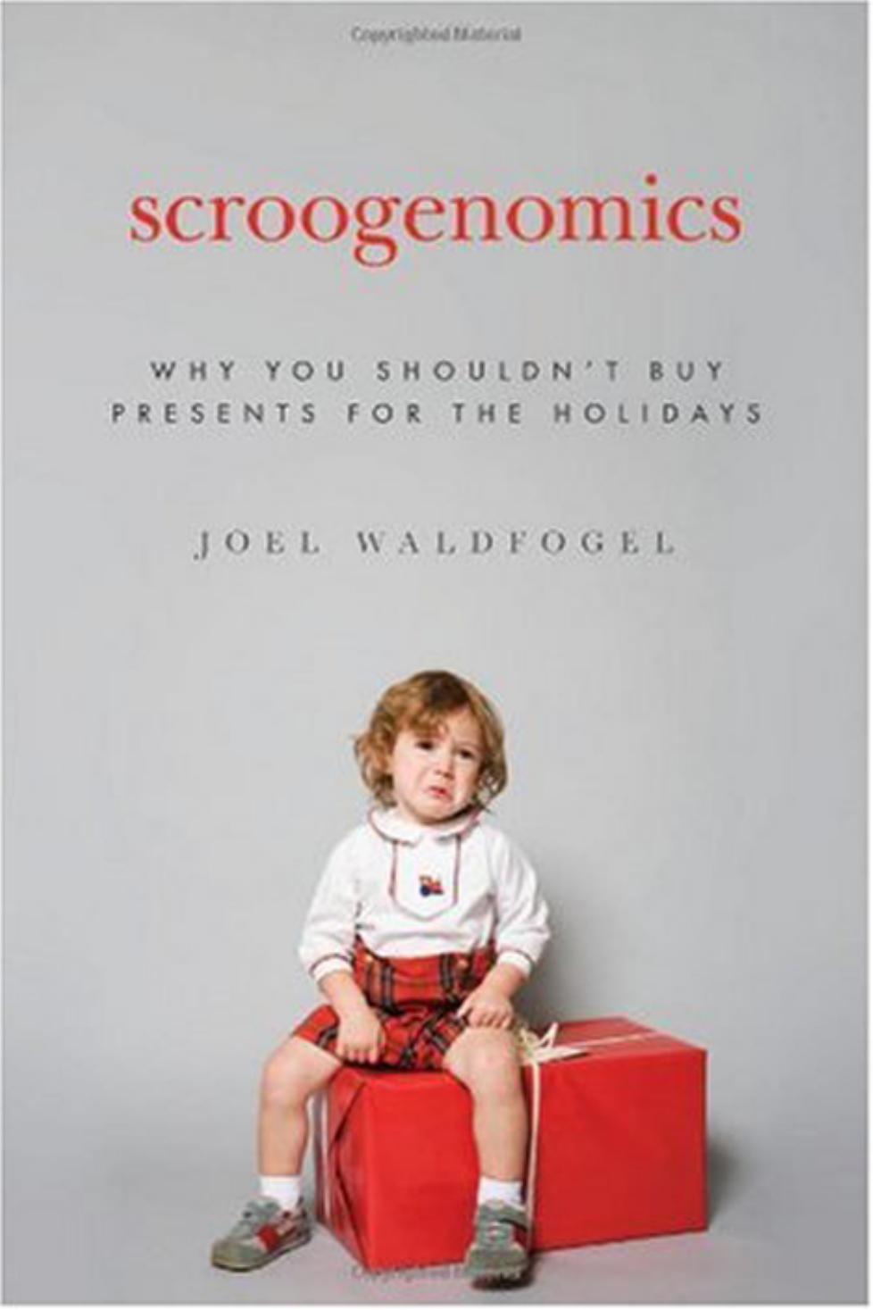 Scroogenomics: Why You Shouldn't Buy Presents for the Holidays by Joel Waldfogel