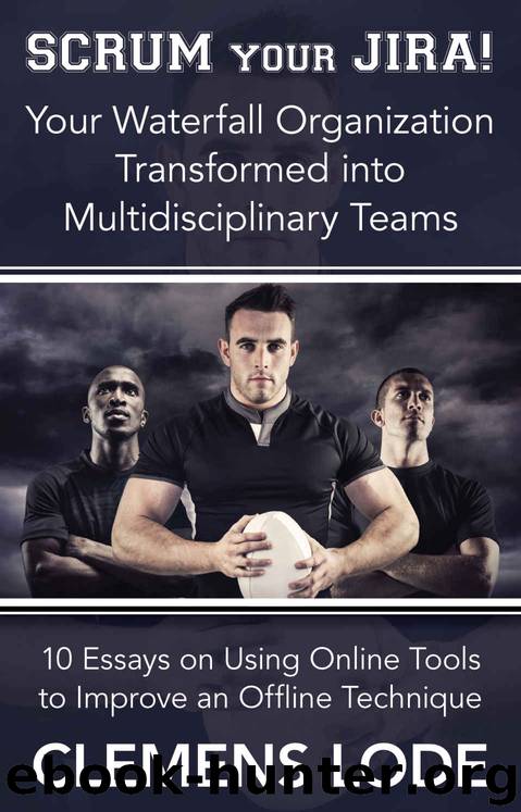 Scrum Your Jira!: Your Waterfall Organization Transformed Into Agile Multidisciplinary Teams by Clemens Lode
