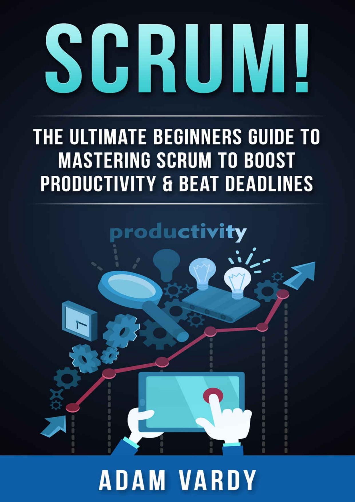 Scrum!: The Ultimate Beginners Guide To Mastering Scrum To Boost Productivity & Beat Deadlines (ITIL, ITSM, Project Management, Computer Programming, ITIL Foundations, Prince2 by Adam Vardy