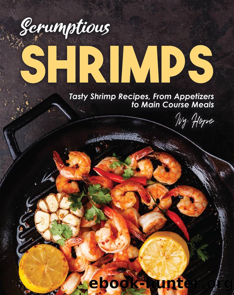 Scrumptious Shrimps: Tasty Shrimp Recipes, From Appetizers to Main Course Meals by Hope Ivy