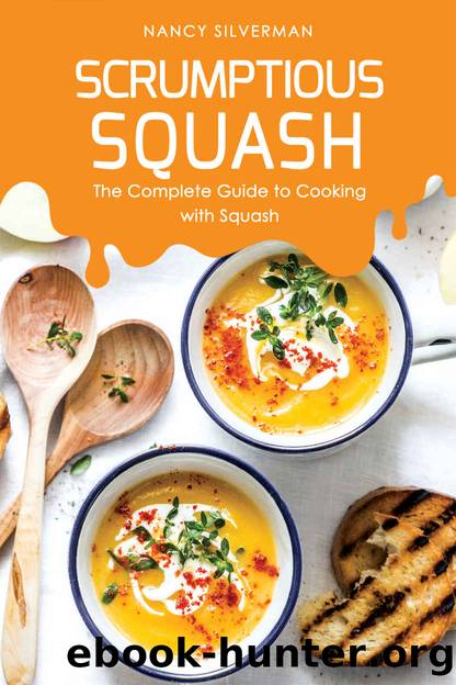 Scrumptious Squash: The Complete Guide to Cooking with Squash by Nancy Silverman