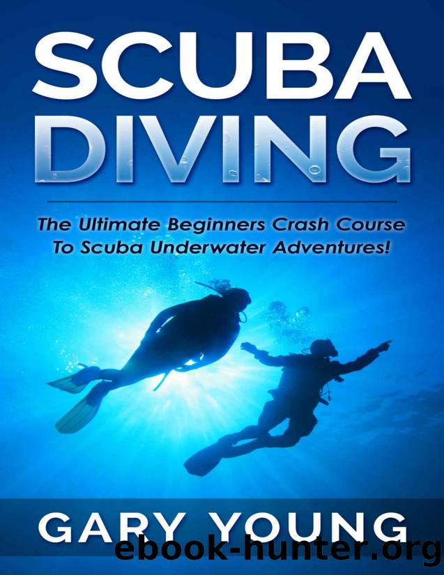 Scuba Diving: The Ultimate Beginners Crash Course To Scuba Underwater Adventures! (Scuba, Snorkeling, Diving, Scuba Diver, Scuba Diving, Diver's Handbook, Fishing) by Gary Young