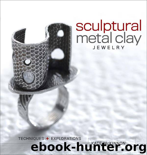 Sculptural Metal Clay Jewelry: Techniques and Explorations by McKinnon Kate