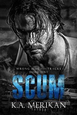 Scum (Wrong Side of the Tracks Book 1) by K.A. Merikan