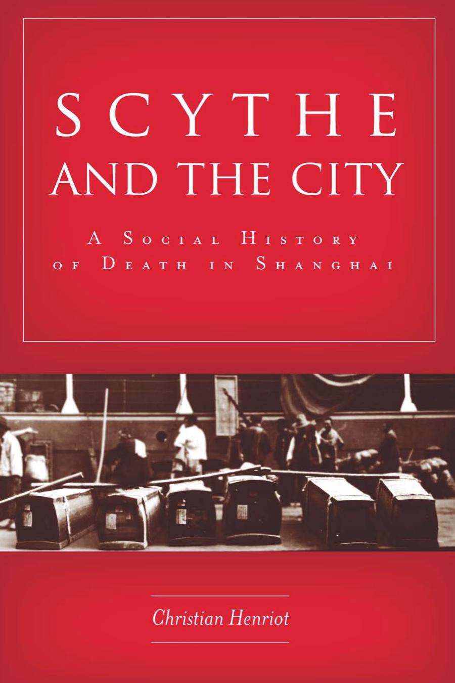 Scythe and the city: a social history of death in Shanghai by Henriot Christian