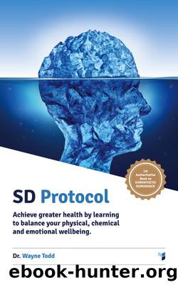Sd Protocol: Achieve Greater Health and Wellbeing: Sympathetic Dominance by Dr Wayne Todd