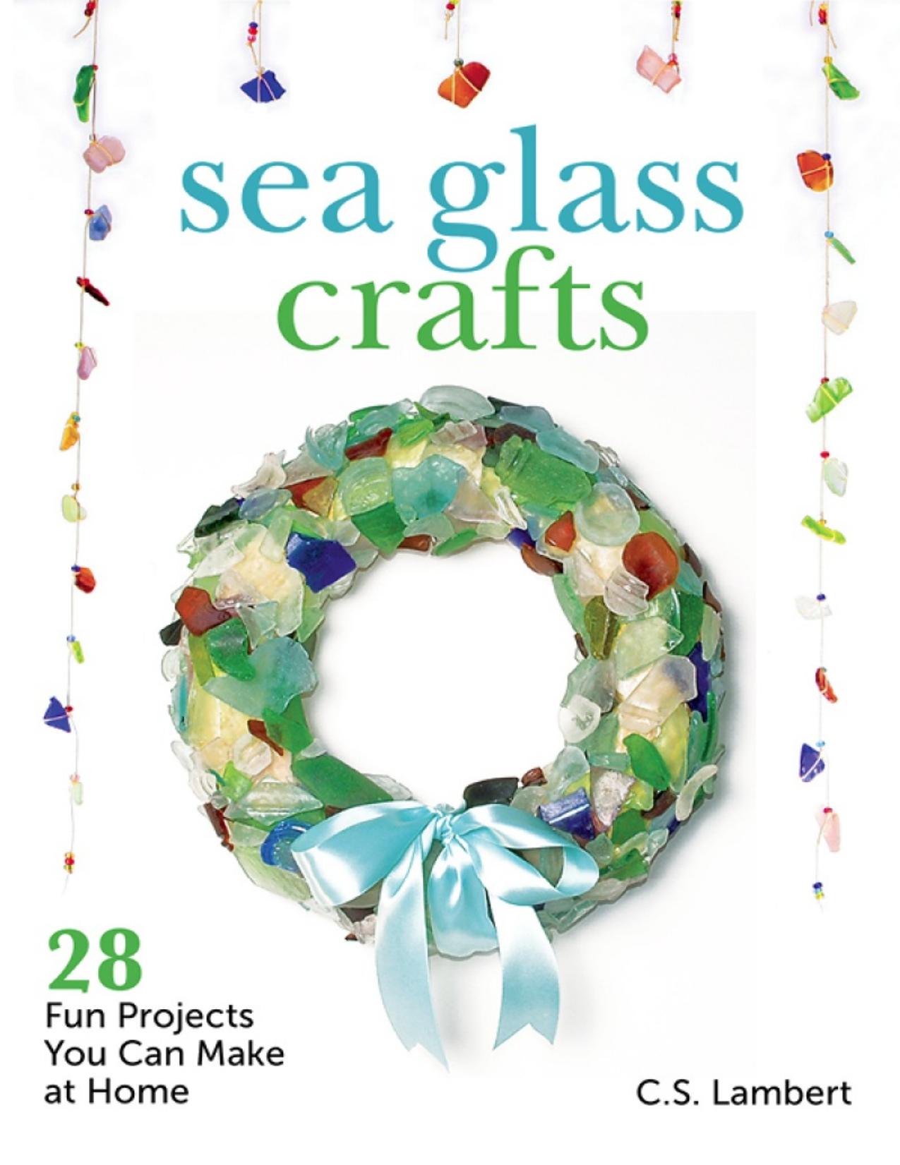 Sea Glass Crafts: 28 Fun Projects You Can Make at Home by Unknow