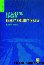 Sea Lanes and Pipelines: Energy Security in Asia by Bernard D. Cole