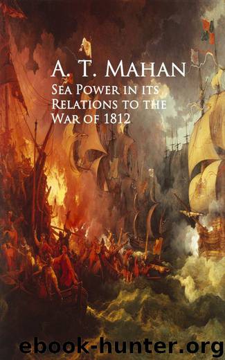 Sea Power in its Relations to the War of 1812 by A. T. Mahan