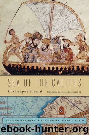 Sea of the Caliphs: The Mediterranean in the Medieval Islamic World by Christophe Picard & Nicholas Elliott