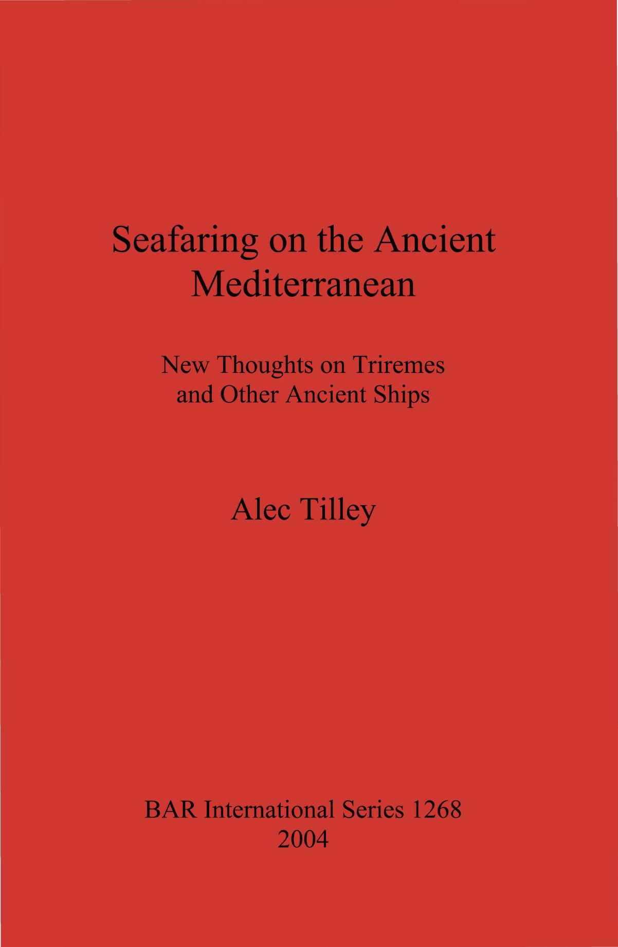 Seafaring on the Ancient Mediterranean: New Thoughts on Triremes and Other Ancient Ships by Alec Tilley