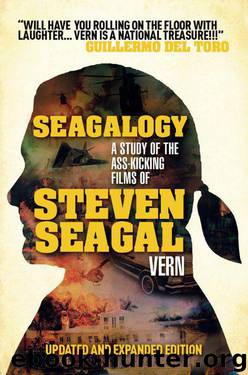 Seagalogy: The Ass-Kicking Films of Steven Seagal (New Updated Edition) by Vern