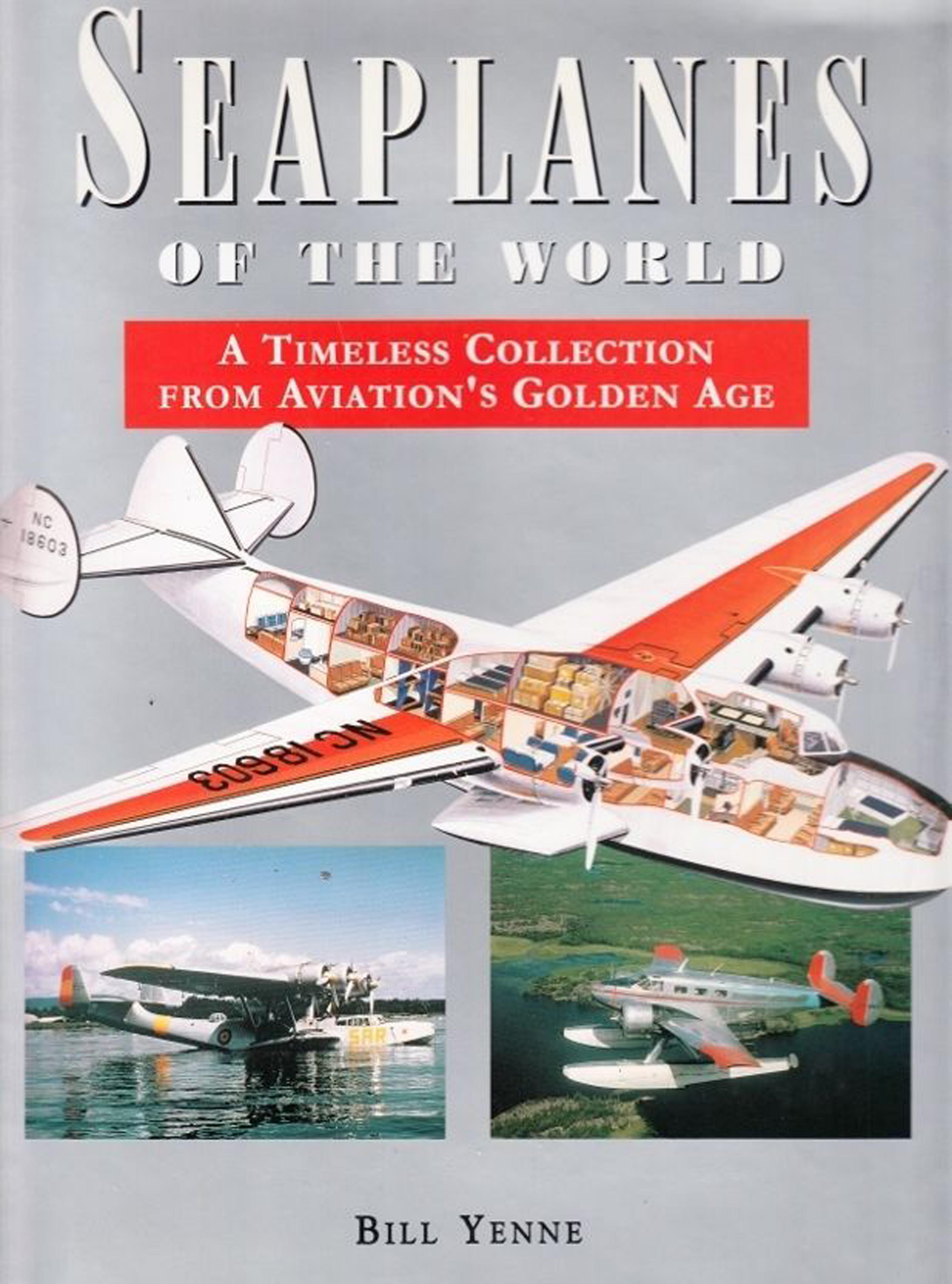 Seaplanes of the World: A Timeless Collection from Aviationâs Golden Age by Bill Yenne