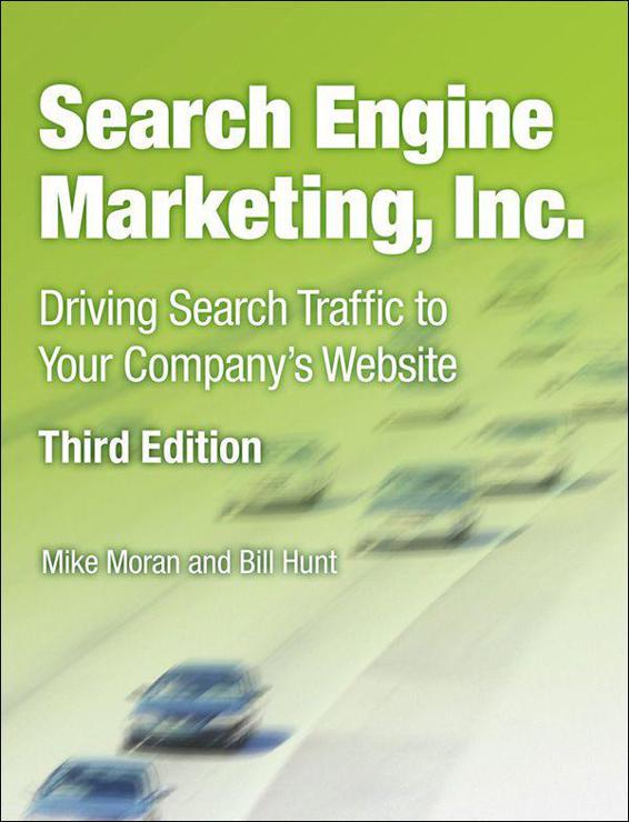 Search Engine Marketing, Inc.: Driving Search Traffic to Your Company's Website, 3/e (IBM Press) by Mike Moran & Bill Hunt