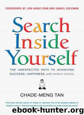 Search Inside Yourself: The Unexpected Path to Achieving Success, Happiness (and World Peace) by Tan Chade-Meng