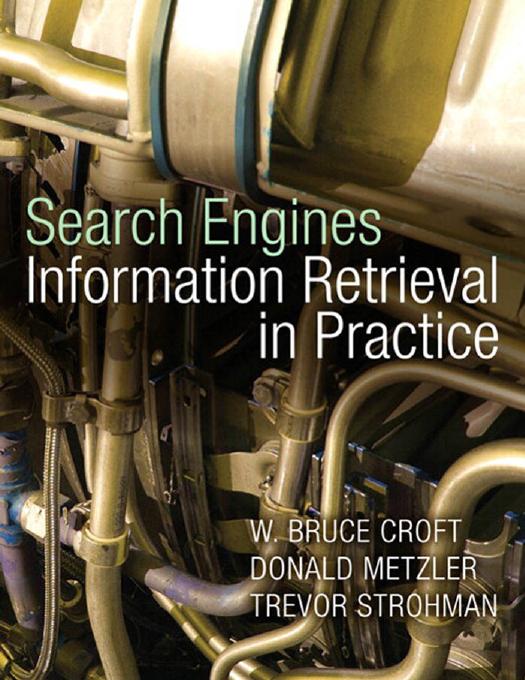 Search engines: information retrieval in practice by Croft W. Bruce;Metzler Donald;Strohman Trevor