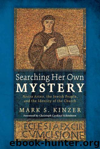 Searching Her Own Mystery: Nostra Aetate, the Jewish People, and the Identity of the Church by Mark S. Kinzer
