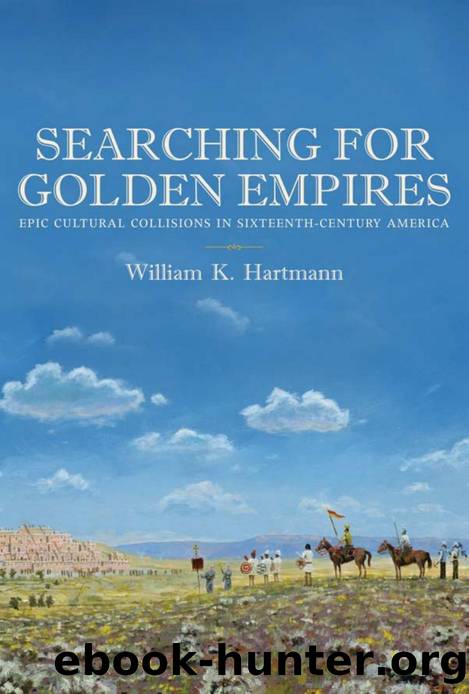 Searching for Golden Empires : Epic Cultural Collisions in Sixteenth-Century America by William K. Hartmann