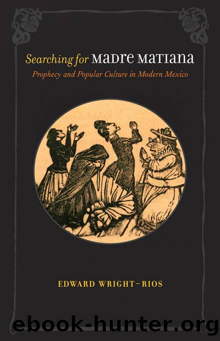 Searching for Madre Matiana: Prophecy and Popular Culture in Modern Mexico by Edward Wright-Rios