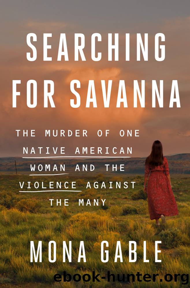 Searching for Savanna: the Murder of One Native American Woman and the Violence Against the Many by Mona Gable