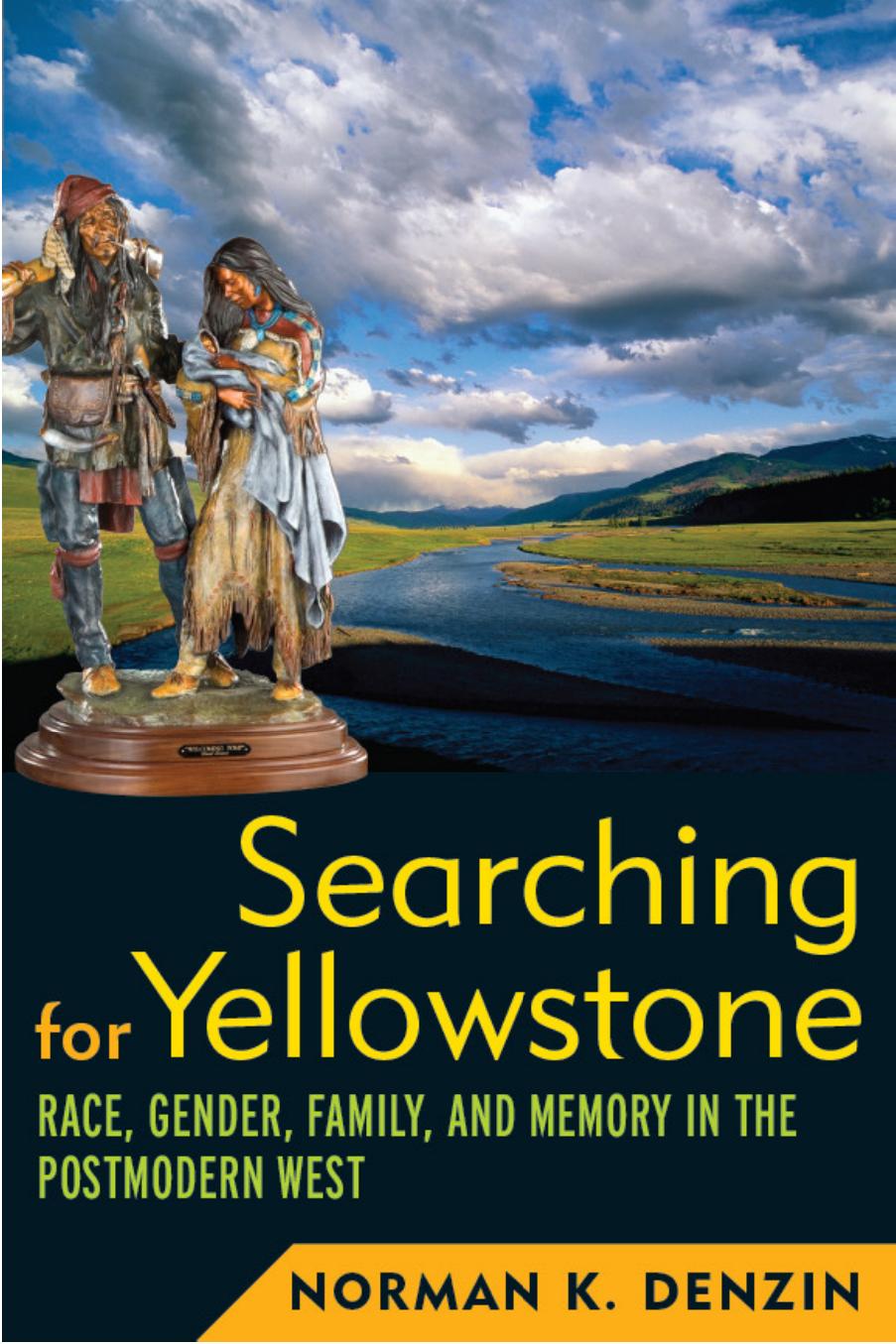 Searching for Yellowstone: Race, Gender, Family, and Memory in the Postmodern West by Norman K. Denzin