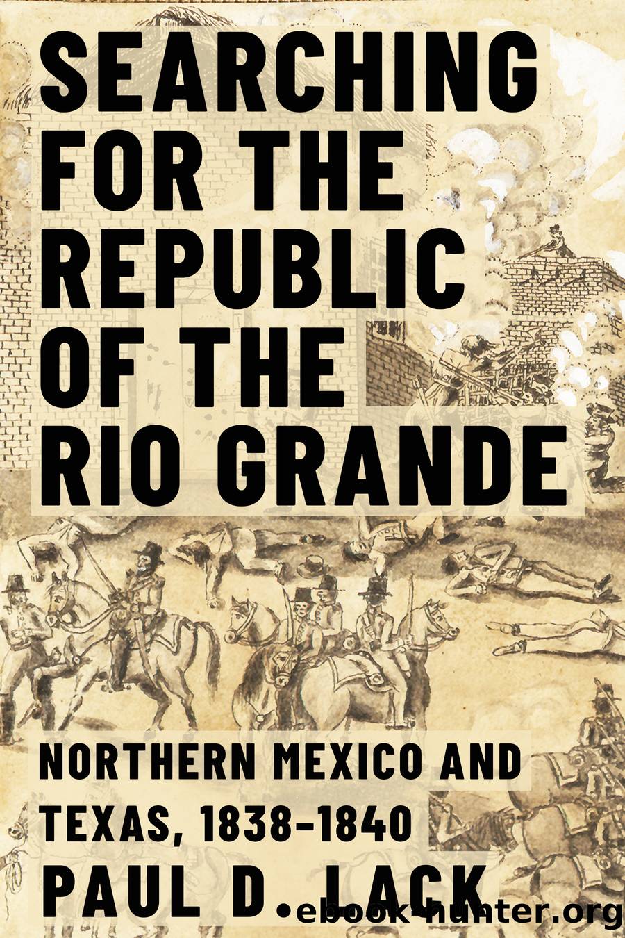 Searching for the Republic of the Rio Grande by Paul D. Lack
