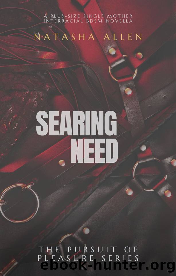 Searing Need: A plus-size single mother interracial BDSM Novella (The Pursuit of Pleasure Series Book 4) by Allen Natasha